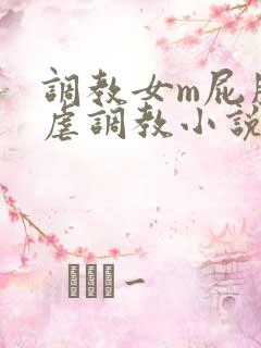 调教女m屁股撅虐调教小说