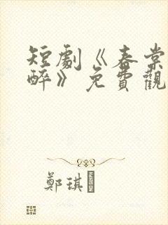 短剧《春棠花欲醉》免费观看