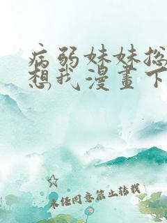 病弱妹妹总是肖想我漫画下拉式