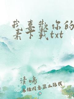 我喜欢你的信息素下载txt