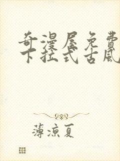 奇漫屋免费漫画下拉式古风漫画网