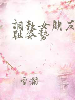 调教女朋友的羞耻姿势