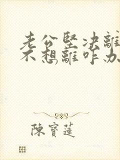 老公坚决离婚我不想离咋办