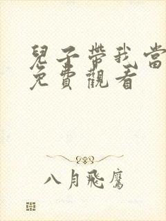 儿子带我当大佬免费观看