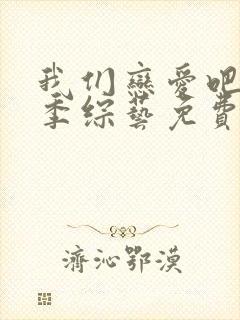 我们恋爱吧第六季综艺免费观看