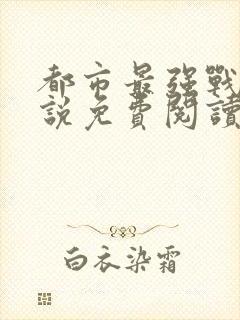 都市最强战神小说免费阅读