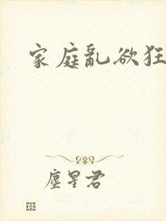 家庭乱欲狂小说