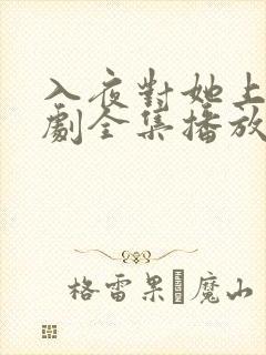 入夜对她上瘾短剧全集播放