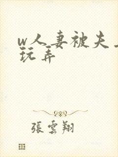 w人妻被夫上司玩弄