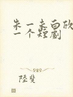 朱一未白欣怡第一个短剧