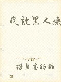 我被黑人操小说