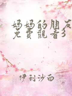 妈妈的朋友在线免费观看3