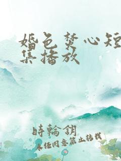 婚色焚心短剧全集播放