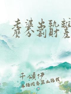 老婆出轨离婚怎么分割财产