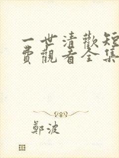 一世清欢短剧免费观看全集