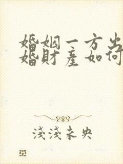 婚姻一方出轨离婚财产如何分割