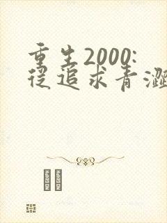 重生2000:从追求青涩校花同桌开始完整小说