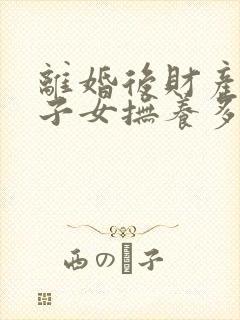 离婚后财产纠纷子女抚养多分