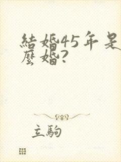 结婚45年是什么婚?