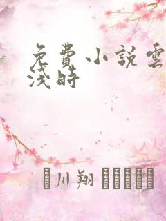 免费小说云深清浅时