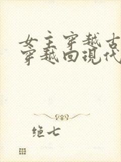 女主穿越古代又穿越回现代的小说