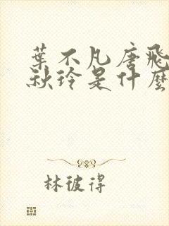 叶不凡唐飞雪林秋玲是什么小说龙门医婿