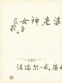 《女神老婆赖上我》