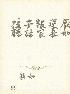 孩子叛逆厌学不听话家长如何做心得体会