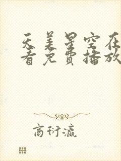 天美星空在线观看免费播放电视剧