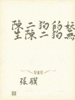 陈二狗的妖孽人生陈二狗无弹窗全文免费阅读