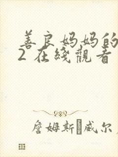 善良妈妈的朋友2 在线观看