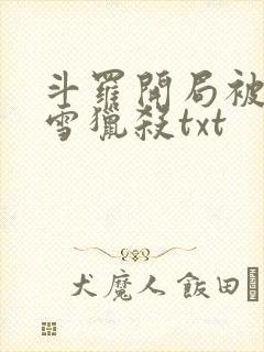 斗罗开局被千仞雪猎杀txt