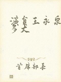 演员王永泉年龄多大