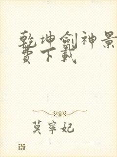 乾坤剑神景言免费下载