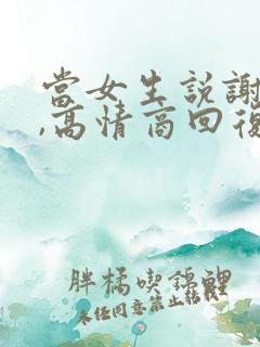 当女生说谢谢时,高情商回复