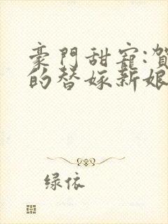 豪门甜宠:贺少的替嫁新娘大结局