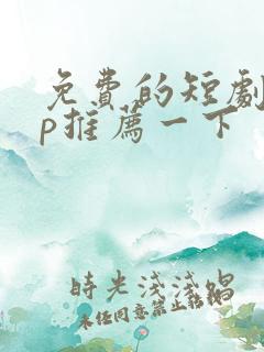 免费的短剧app推荐一下