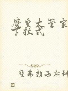 魔皇大管家免费下拉式