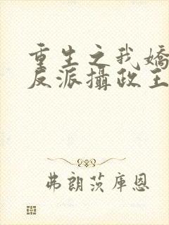 重生之我娇养了反派摄政王