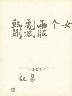 韩剧两个女人无删减版