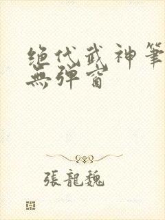 绝代武神笔趣阁无弹窗