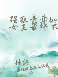 强取豪夺be文女主最终不爱男主