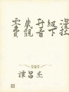 零岁升级漫画免费观看下拉式漫画