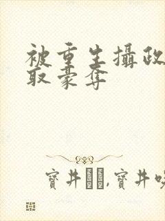 被重生摄政王巧取豪夺