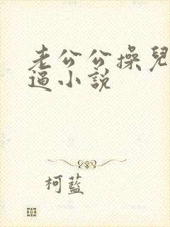 老公公操儿媳妇逼小说