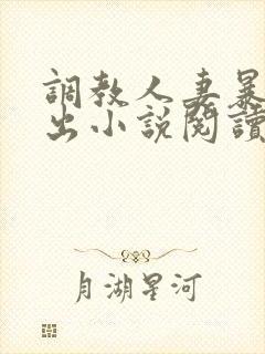调教人妻暴露露出小说阅读