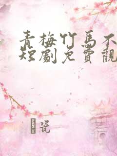 青梅竹马不识君短剧免费观看