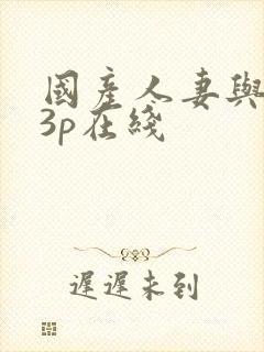 国产人妻与黑人3p在线