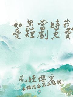 如果当时我说了爱短剧免费观看全集