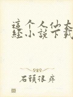 这个人仙太过正经小说下载